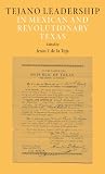 Tejano Leadership in Mexican and Revolutionary Texas (Elma Dill Russell Spencer Series in the West and Southwest)