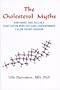 The Cholesterol Myths: Exposing the Fallacy That Saturated Fat and Cholesterol Cause Heart Disease