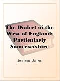 The Dialect of the West of England; Particularly Somersetshire