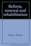 Reform, renewal and rehabilitation