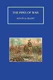 Pipes Of War. A Record Of The Achievements Of Pipers Of Scottish And Overseas Regiments During The War 1914-18