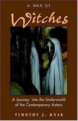 A War of Witches: A Journey into the Underworld of the Contemporary Aztecs