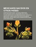 Mexicanos Nacidos En Otros Países: Argen: Argentino-mexicanos, Austriaco-mexicanos, Brasileño-mexicanos, Canadiense-mexicanos, Chileno-mexicanos, ... Franco-mexicanos, Germano-mexicanos
