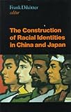 The Construction of Racial Identities in China and Japan: Historical and Contemporary Perspectives The Construction of Racial Identities in China and Japan: Historical and Contemporary Perspectives