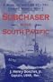 Subchaser in the South Pacific: A Saga of the USS SC-761 During World War II