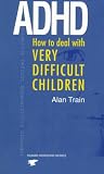 ADHD: How to Deal with Very Difficult Children (Human Horizons): How to Deal with Very Difficult Children (Human horizons)