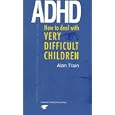 ADHD: How to Deal with Very Difficult Children (Human Horizons Series) by Alan Train