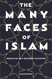 The Many Faces of Islam: Perspectives on a Resurgent Civilization The Many Faces of Islam: Perspectives on a Resurgent Civilization