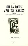 Sur la route avec Bob Marley : Un chevalier blanc à Babylone suivi de Bob vu par ses pairs