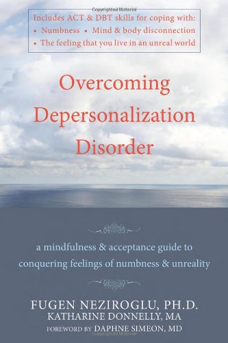 Overcoming Depersonalization Disorder: A Mindfulness and Acceptance Guide to Conquering Feelings of Numbness and Unreality Book Image