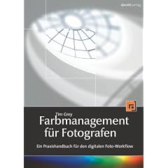Farbmanagement f�r Fotografen: Ein Praxishandbuch f�r den digitalen Foto-Workflow