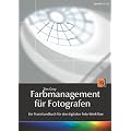 Farbmanagement f�r Fotografen: Ein Praxishandbuch f�r den digitalen Foto-Workflow