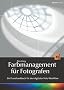 Farbmanagement f�r Fotografen: Ein Praxishandbuch f�r den digitalen Foto-Workflow