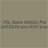 No, These Drinks I'm Buying Aren't Free Mens T-Shirt