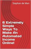 6 Extremely Simple Ways To Make An Automated Income Online!