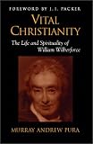 Vital Christianity: The Life and Spirituality of William Wilberforce