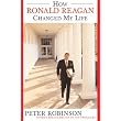 How Ronald Reagan Changed My Life ~ Peter Robinson