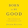 Born to Be Good: The Science of a Meaningful Life
