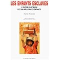 Les Enfants esclaves. L'Enfer quotidien de 300 millions d'enfants