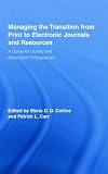 Managing the Transition from Print to Electronic Journals and Resources: A Guide for Library and Information Professionals (Routledge Studies in Library and Information Science)