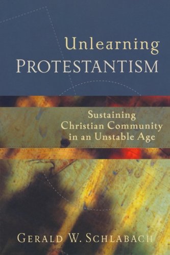 Unlearning Protestantism: Sustaining Christian Community in an Unstable Age