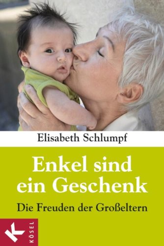 Enkel sind ein Geschenk: Die Freuden der Großeltern (German Edition)