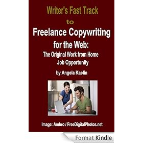 Writer's Fast Track to Freelance Copywriting for the Web: The Original Work from Home Job Opportunity