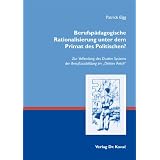 Berufsp�dagogische Rationalisierung unter dem Primat des Politischen?: Zur Vollendung des Dualen Systems der Berufsausbildung im Dritten Reich"von "Patrick Elgg"