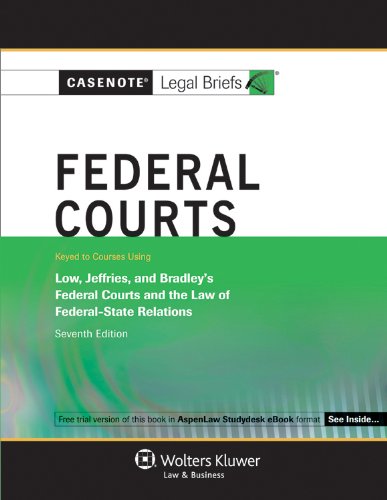 Casenotes Legal Briefs: Federal Courts Keyed to Low, Jeffries & Bradley, 7th Edition (Casenote Legal Briefs)