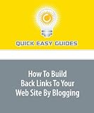 How To Build Back Links To Your Web Site By Blogging: A Simple Way to Build Links Using Blogs