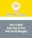 How To Build Back Links To Your Web Site By Blogging: A Simple Way to Build Links Using Blogs
