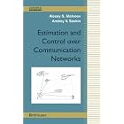 Estimation and Control over Communication Networks (Control Engineering) by Alexey S. Matveev and Andrey V. Savkin
