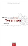Warum unsere Kinder Tyrannen werden: Oder: Die Abschaffung der Kindheit title=