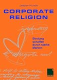 Jesper Kunde: Corporate Religion. Bindung schaffen durch starke Marken