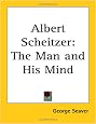 Albert Scheitzer: The Man and His Mind