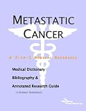 Metastatic Cancer - A Medical Dictionary, Bibliography, and Annotated Research Guide to Internet References