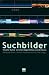 Suchbilder: Visuelle Kultur zwischen ...