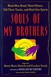 Souls of My Brothers: Black Men Break Their Silence, Tell Their Truths, and Heal Our Spirits