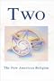 Two, The New American Religion: A Summary Publication in the Nineteenth Year of the First Nineteen-Year Cycle