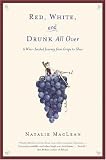 Red, White, and Drunk All Over: A Wine-Soaked Journey from Grape to Glass
