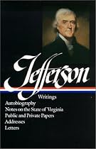 Thomas Jefferson : Writings : Autobiography / Notes on the State of Virginia / Public and Private Papers / Addresses / Letters (Library of America)