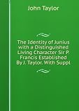 Produkt-Bild: The Identity of Junius with a Distinguished Living Character Sir P. Francis Established By J. Taylor. With Suppl