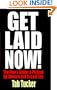 Get Laid Now! The Man's Guide to Picking Up Women and Casual Sex