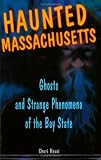 Haunted Massachusetts: Ghosts And Strange Phenomena Of The Bay State