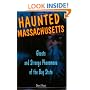 Haunted Massachusetts: Ghosts And Strange Phenomena Of The Bay State