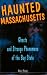 Haunted Massachusetts: Ghosts And Strange Phenomena Of The Bay State