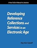 Developing reference collections and services in an electronic age : a how-to-do-it manual for librarians