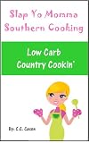 Low Carb Southern Country Cooking Recipes (Slap Yo Momma Southern Cooking)