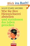 Wie Sie Ihre Hirnwichserei abstellen und stattdessen das Leben genie�en