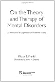 On the Theory and Therapy of Mental Disorders: An Introduction to Logotherapy and Existential Analysis